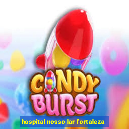 hospital nosso lar fortaleza